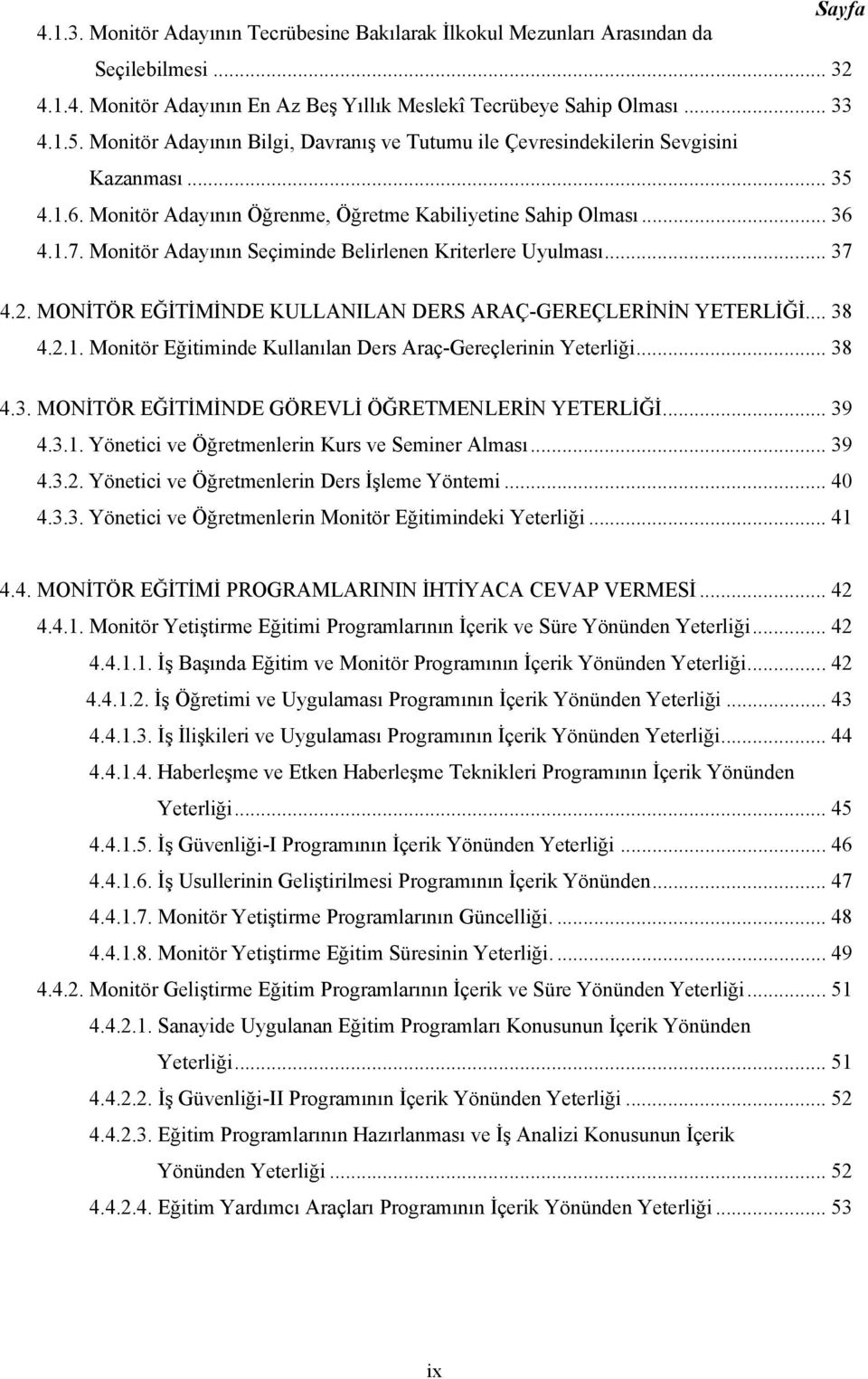 Monitör Adayının Seçiminde Belirlenen Kriterlere Uyulması... 37 4.2. MONİTÖR EĞİTİMİNDE KULLANILAN DERS ARAÇ-GEREÇLERİNİN YETERLİĞİ... 38 4.2.1.