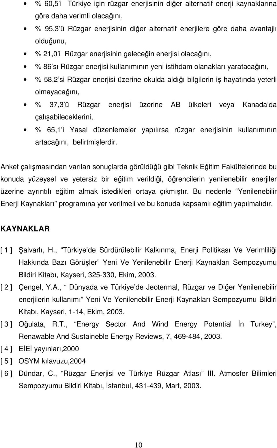 yeterli olmayacağını, % 37,3 ü Rüzgar enerjisi üzerine AB ülkeleri veya Kanada da çalışabileceklerini, % 65,1 i Yasal düzenlemeler yapılırsa rüzgar enerjisinin kullanımının artacağını,