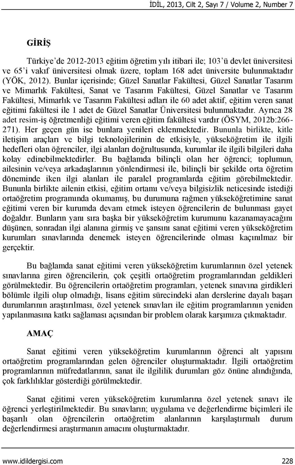 adet aktif, eğitim veren sanat eğitimi fakültesi ile adet de Güzel Sanatlar Üniversitesi bulunmaktadır. Ayrıca adet resim-iş öğretmenliği eğitimi veren eğitim fakültesi vardır (ÖSYM, b:66-7).