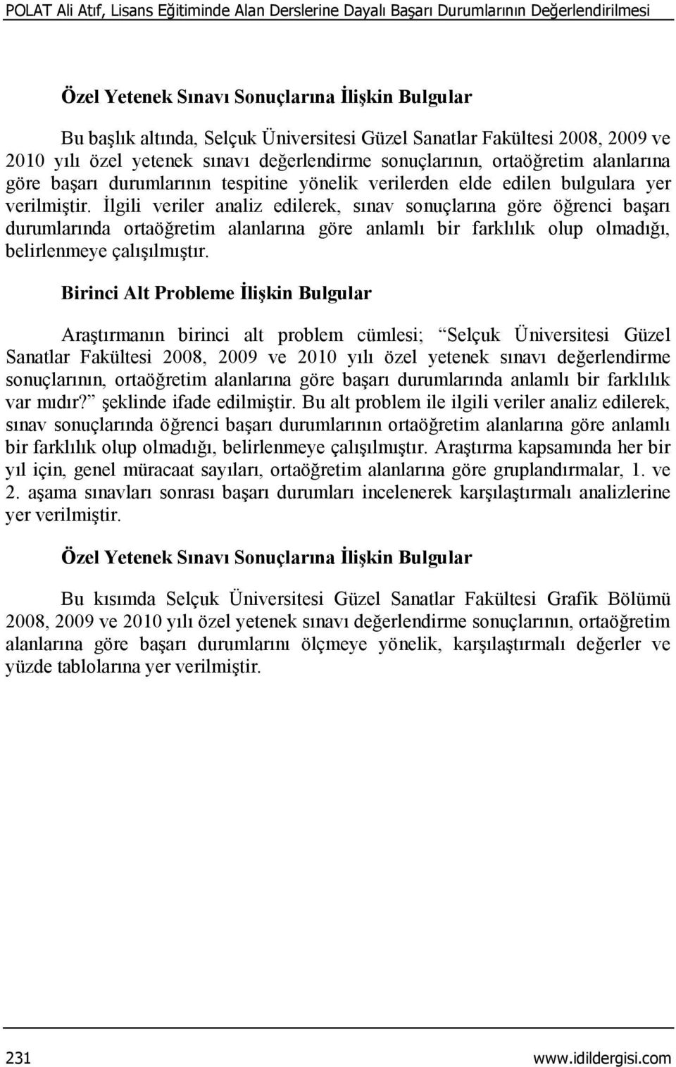 İlgili veriler analiz edilerek, sınav sonuçlarına göre öğrenci başarı durumlarında ortaöğretim alanlarına göre anlamlı bir farklılık olup olmadığı, belirlenmeye çalışılmıştır.