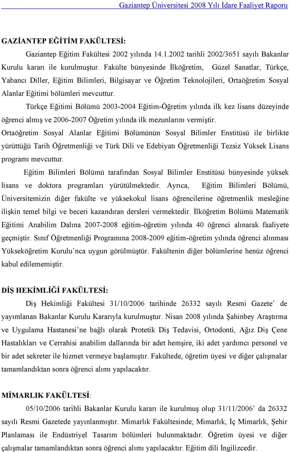 Türkçe Eğitimi Bölümü 2003-2004 Eğitim-Öğretim yılında ilk kez lisans düzeyinde öğrenci almış ve 2006-2007 Öğretim yılında ilk mezunlarını vermiştir.