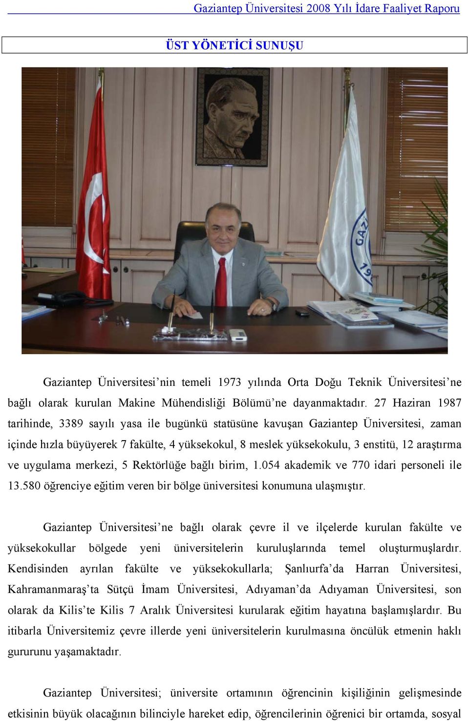 ve uygulama merkezi, 5 Rektörlüğe bağlı birim, 1.054 akademik ve 770 idari personeli ile 13.580 öğrenciye eğitim veren bir bölge üniversitesi konumuna ulaşmıştır.