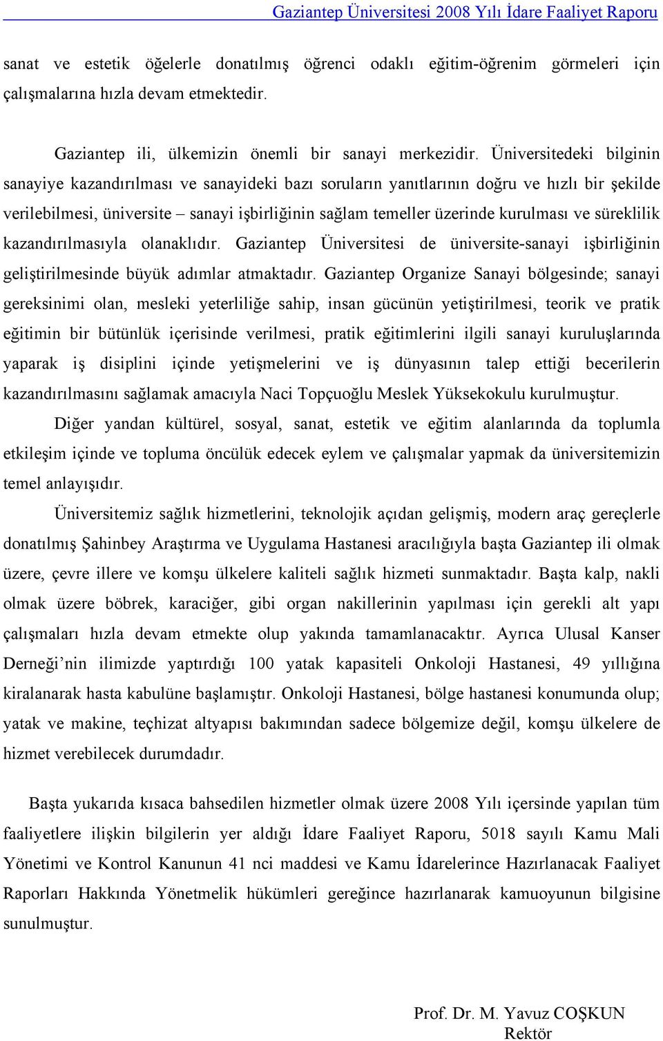 ve süreklilik kazandırılmasıyla olanaklıdır. Gaziantep Üniversitesi de üniversite-sanayi işbirliğinin geliştirilmesinde büyük adımlar atmaktadır.