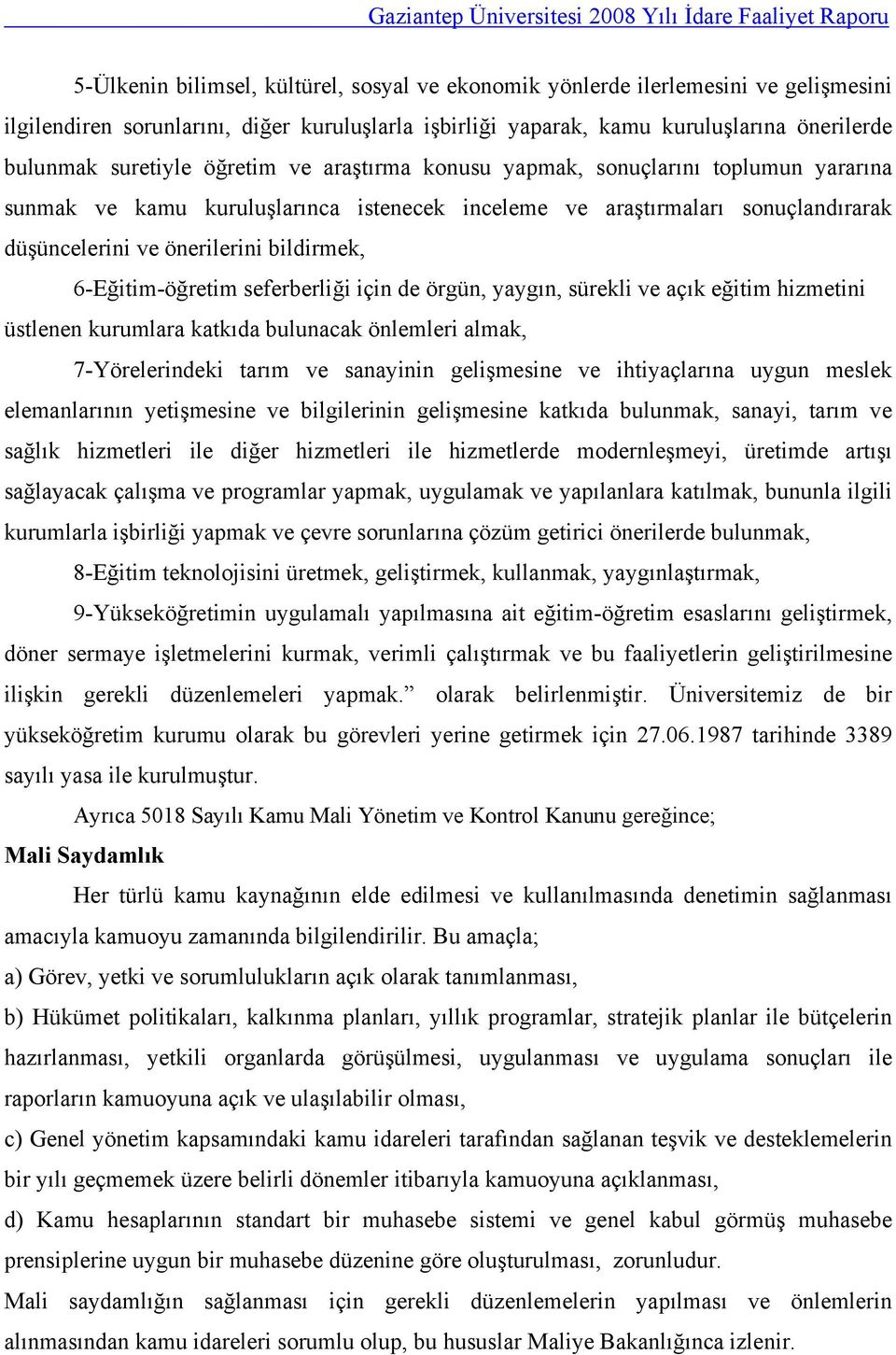 6-Eğitim-öğretim seferberliği için de örgün, yaygın, sürekli ve açık eğitim hizmetini üstlenen kurumlara katkıda bulunacak önlemleri almak, 7-Yörelerindeki tarım ve sanayinin gelişmesine ve