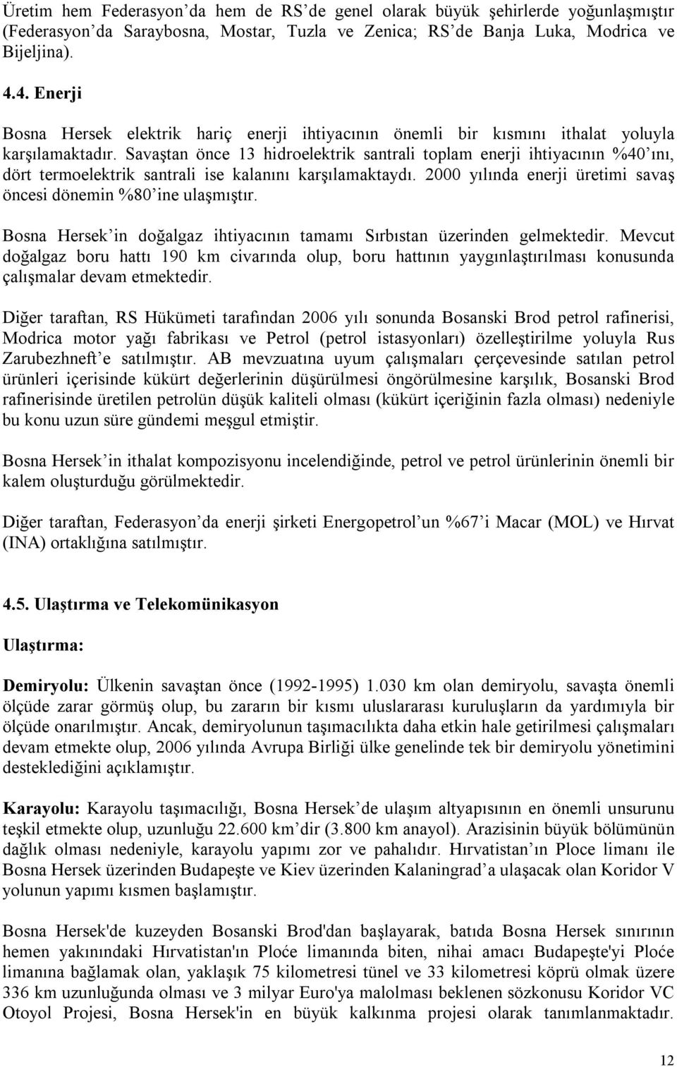 Savaştan önce 13 hidroelektrik santrali toplam enerji ihtiyacının %40 ını, dört termoelektrik santrali ise kalanını karşılamaktaydı.