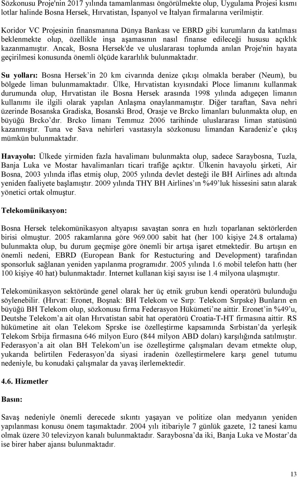 Ancak, Bosna Hersek'de ve uluslararası toplumda anılan Proje'nin hayata geçirilmesi konusunda önemli ölçüde kararlılık bulunmaktadır.