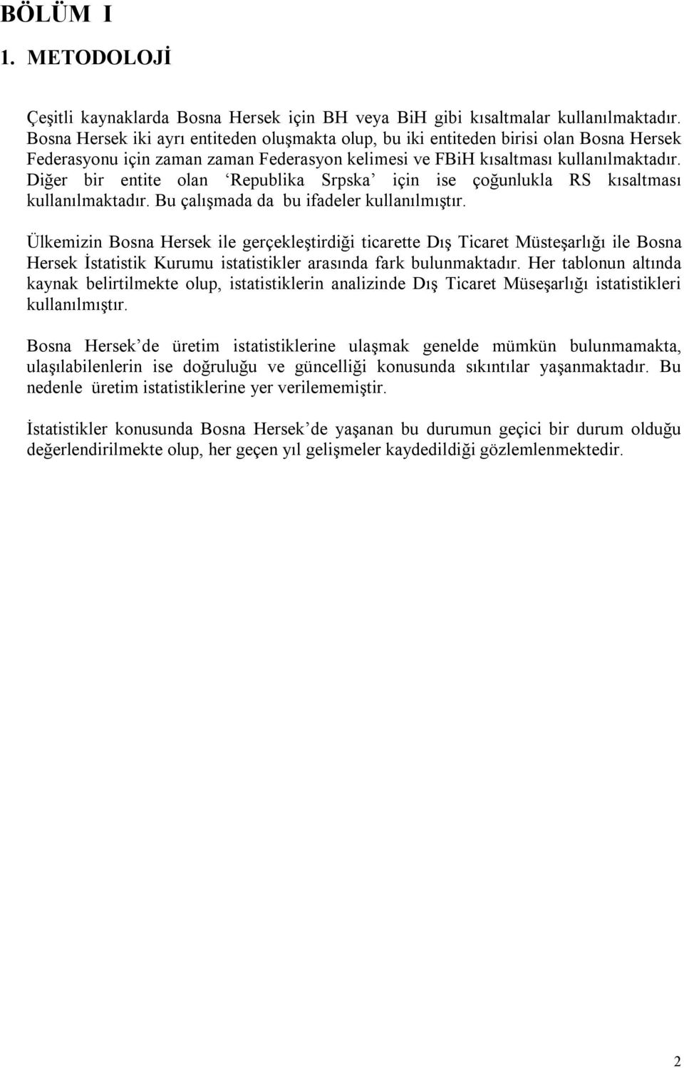 Diğer bir entite olan Republika Srpska için ise çoğunlukla RS kısaltması kullanılmaktadır. Bu çalışmada da bu ifadeler kullanılmıştır.