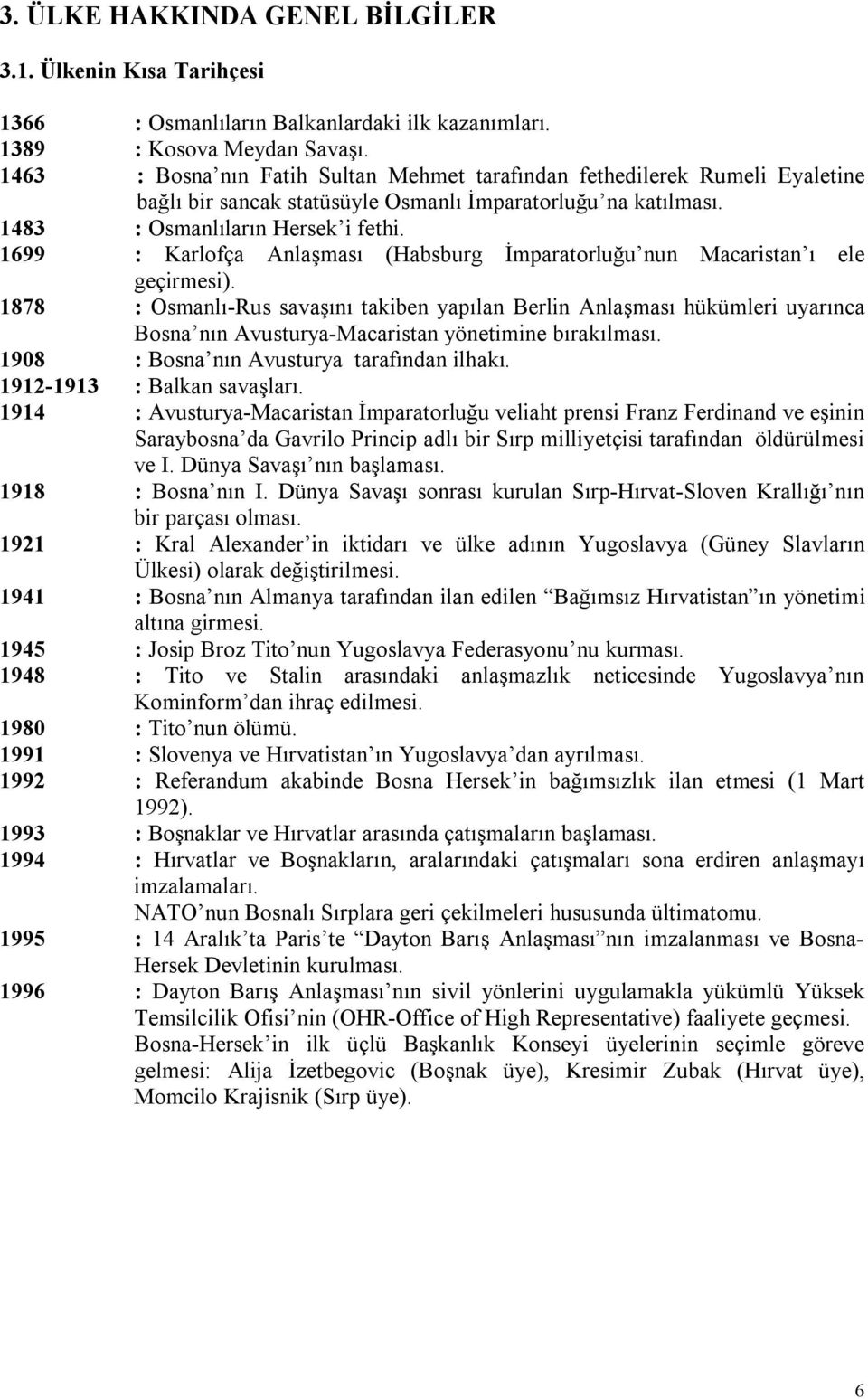 1699 : Karlofça Anlaşması (Habsburg İmparatorluğu nun Macaristan ı ele geçirmesi).