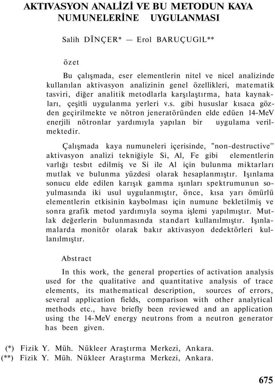 Çalışmada kaya numuneleri içerisinde, "non-destructive'' aktivasyon analizi tekniğiyle Si, Al, Fe gibi elementlerin varlığı tesbıt edilmiş ve Si ile Al için bulunma miktarları mutlak ve bulunma