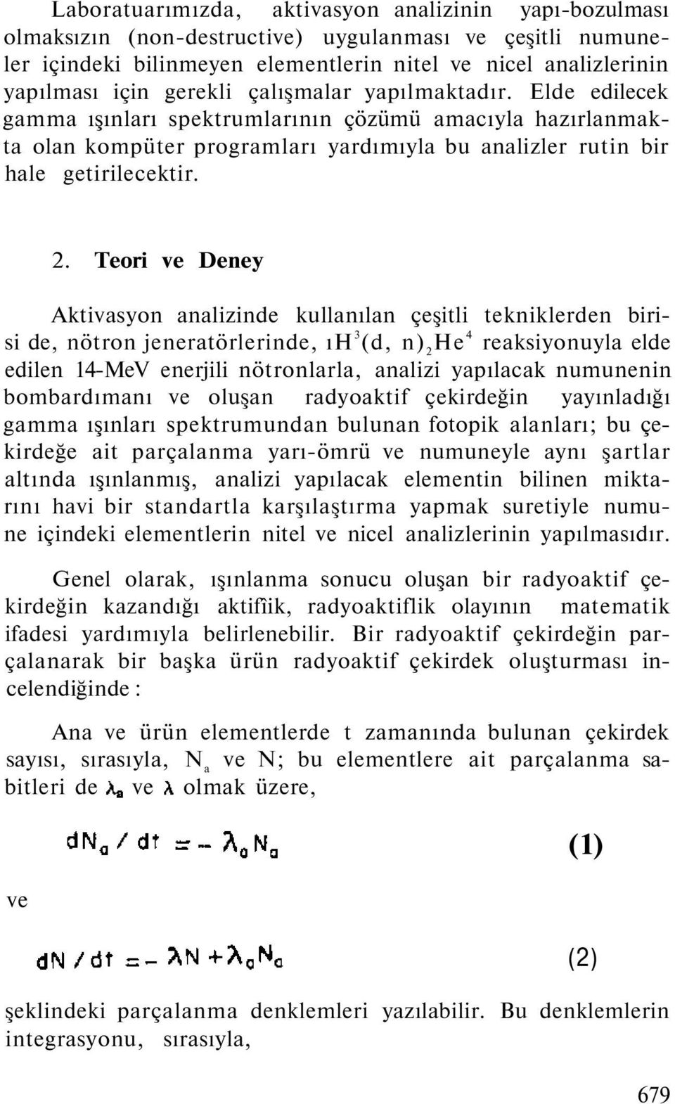 Teori ve Deney Aktivasyon analizinde kullanılan çeşitli tekniklerden birisi de, nötron jeneratörlerinde, ıh 3 (d, n) 2 He 4 reaksiyonuyla elde edilen 4-MeV enerjili nötronlarla, analizi yapılacak