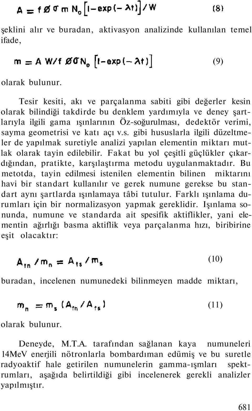 geometrisi ve katı açı v.s. gibi hususlarla ilgili düzeltmeler de yapılmak suretiyle analizi yapılan elementin miktarı mutlak olarak tayin edilebilir.