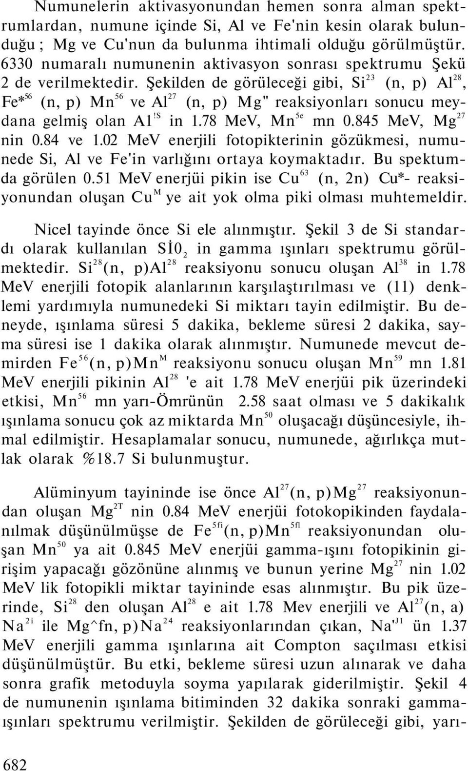 Şekilden de görüleceği gibi, Si 23 (n, p) Al 28, Fe* 56 (n, p) Mn 56 ve Al 27 (n, p) Mg" reaksiyonları sonucu meydana gelmiş olan A!S in.78 MeV, Mn 5e mn 0.845 MeV, Mg 27 nin 0.84 ve.