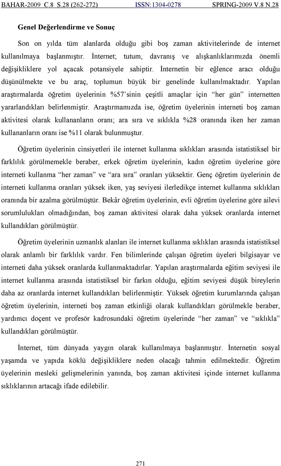 İnternetin bir eğlence aracı olduğu düşünülmekte ve bu araç, toplumun büyük bir genelinde kullanılmaktadır.