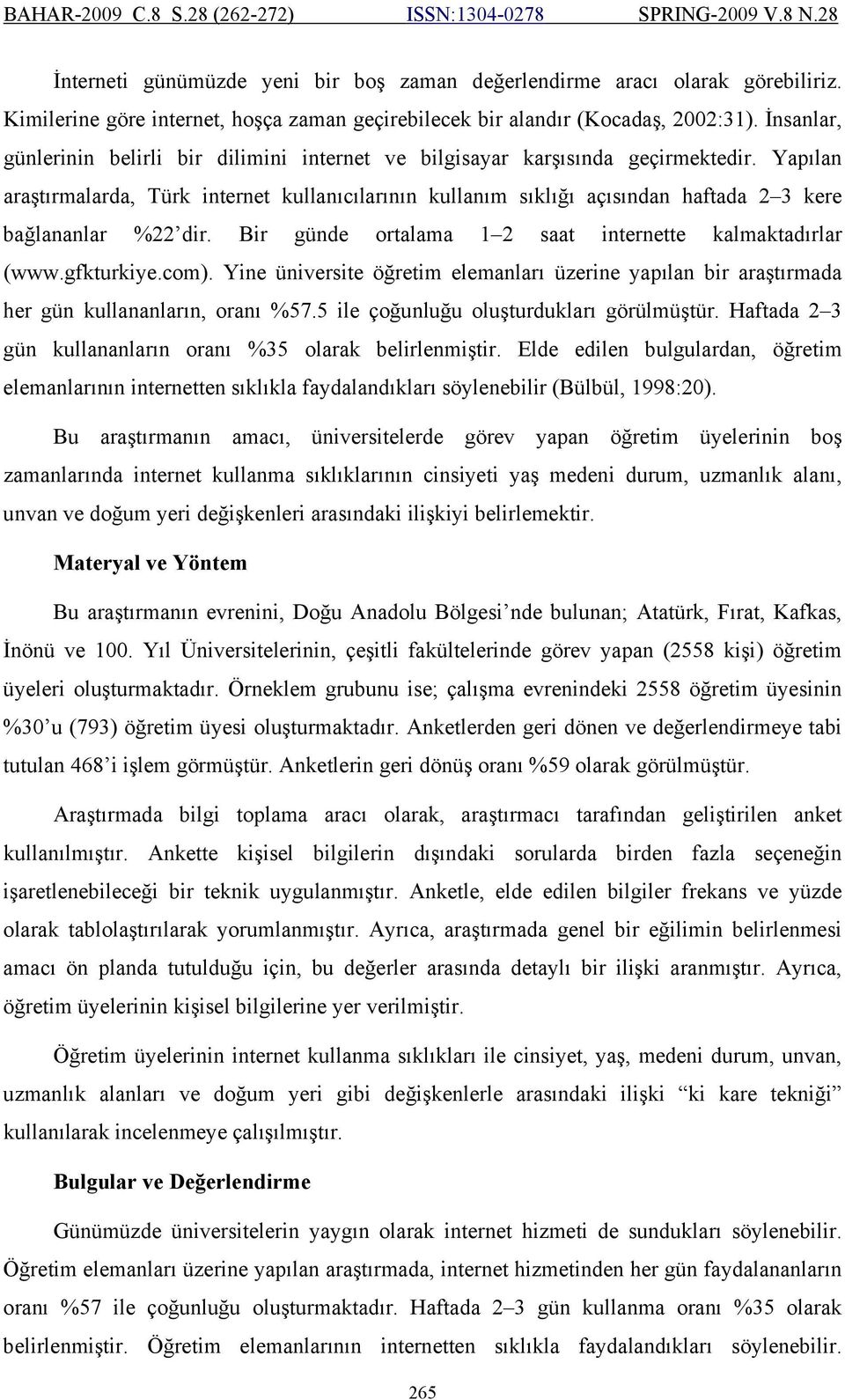 Yapılan araştırmalarda, Türk internet kullanıcılarının kullanım sıklığı açısından haftada 2 3 kere bağlananlar %22 dir. Bir günde ortalama 1 2 saat internette kalmaktadırlar (www.gfkturkiye.com).