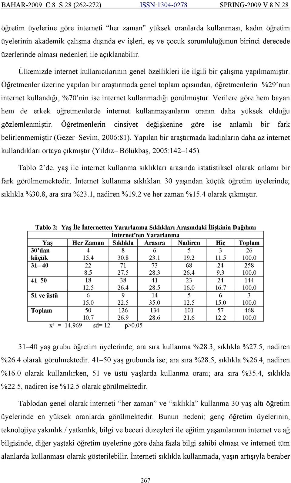 Öğretmenler üzerine yapılan bir araştırmada genel toplam açısından, öğretmenlerin %29 nun internet kullandığı, %70 nin ise internet kullanmadığı görülmüştür.