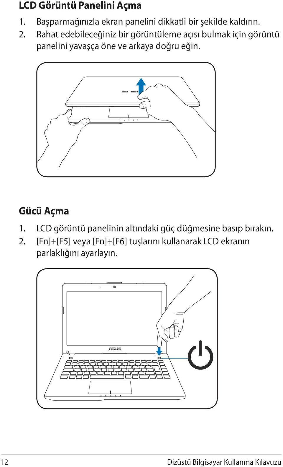 eğin. Gücü Açma 1. LCD görüntü panelinin altındaki güç düğmesine basıp bırakın. 2.