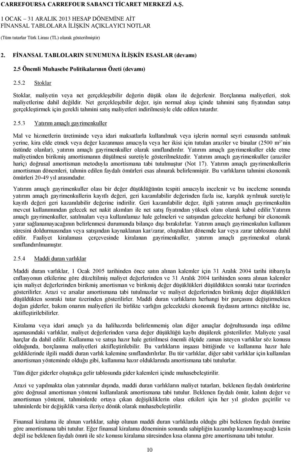 Net gerçekleşebilir değer, işin normal akışı içinde tahmini satış fiyatından satışı gerçekleştirmek için gerekli tahmini satış maliyetleri indirilmesiyle elde edilen tutardır. 2.5.