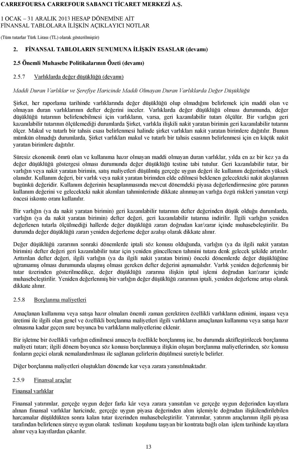 7 Varlıklarda değer düşüklüğü (devamı) Maddi Duran Varlıklar ve Şerefiye Haricinde Maddi Olmayan Duran Varlıklarda Değer Düşüklüğü Şirket, her raporlama tarihinde varlıklarında değer düşüklüğü olup