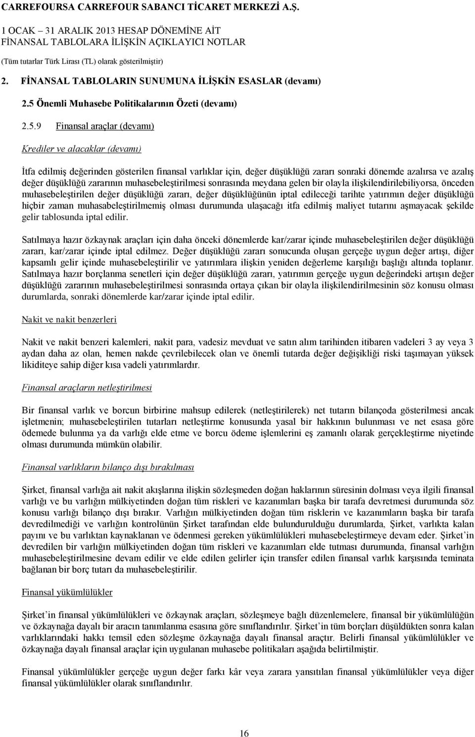 9 Finansal araçlar (devamı) Krediler ve alacaklar (devamı) İtfa edilmiş değerinden gösterilen finansal varlıklar için, değer düşüklüğü zararı sonraki dönemde azalırsa ve azalış değer düşüklüğü