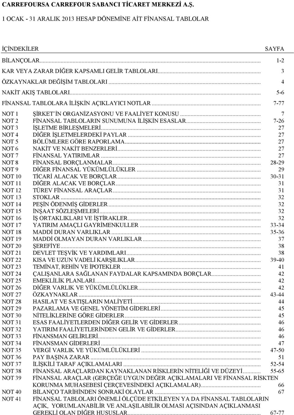 .. 27 NOT 4 DİĞER İŞLETMELERDEKİ PAYLAR... 27 NOT 5 BÖLÜMLERE GÖRE RAPORLAMA... 27 NOT 6 NAKİT VE NAKİT BENZERLERİ... 27 NOT 7 FİNANSAL YATIRIMLAR... 27 NOT 8 FİNANSAL BORÇLANMALAR.