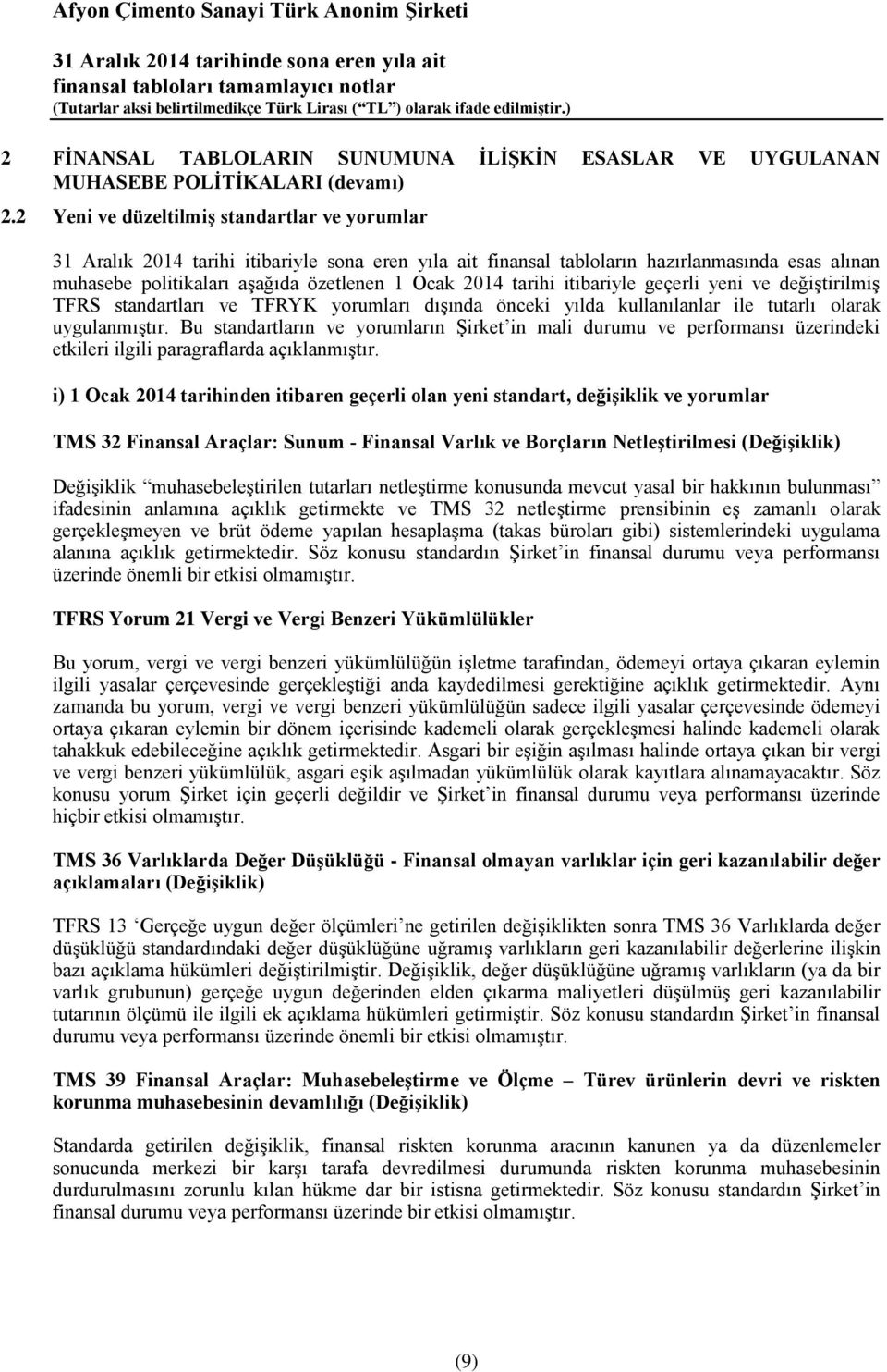 tarihi itibariyle geçerli yeni ve değiştirilmiş TFRS standartları ve TFRYK yorumları dışında önceki yılda kullanılanlar ile tutarlı olarak uygulanmıştır.