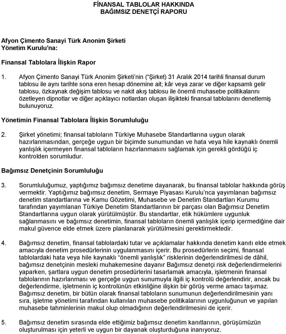 özkaynak değişim tablosu ve nakit akış tablosu ile önemli muhasebe politikalarını özetleyen dipnotlar ve diğer açıklayıcı notlardan oluşan ilişikteki finansal tablolarını denetlemiş bulunuyoruz.