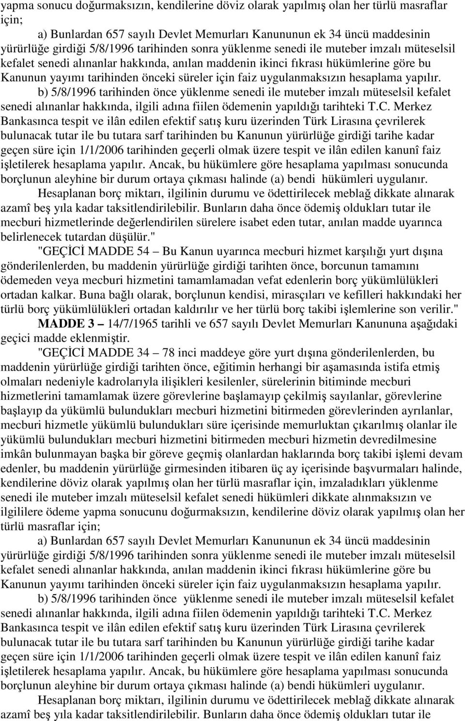 uygulanmaksızın hesaplama yapılır. b) 5/8/1996 tarihinden önce yüklenme senedi ile muteber imzalı müteselsil kefalet senedi alınanlar hakkında, ilgili adına fiilen ödemenin yapıldığı tarihteki T.C.