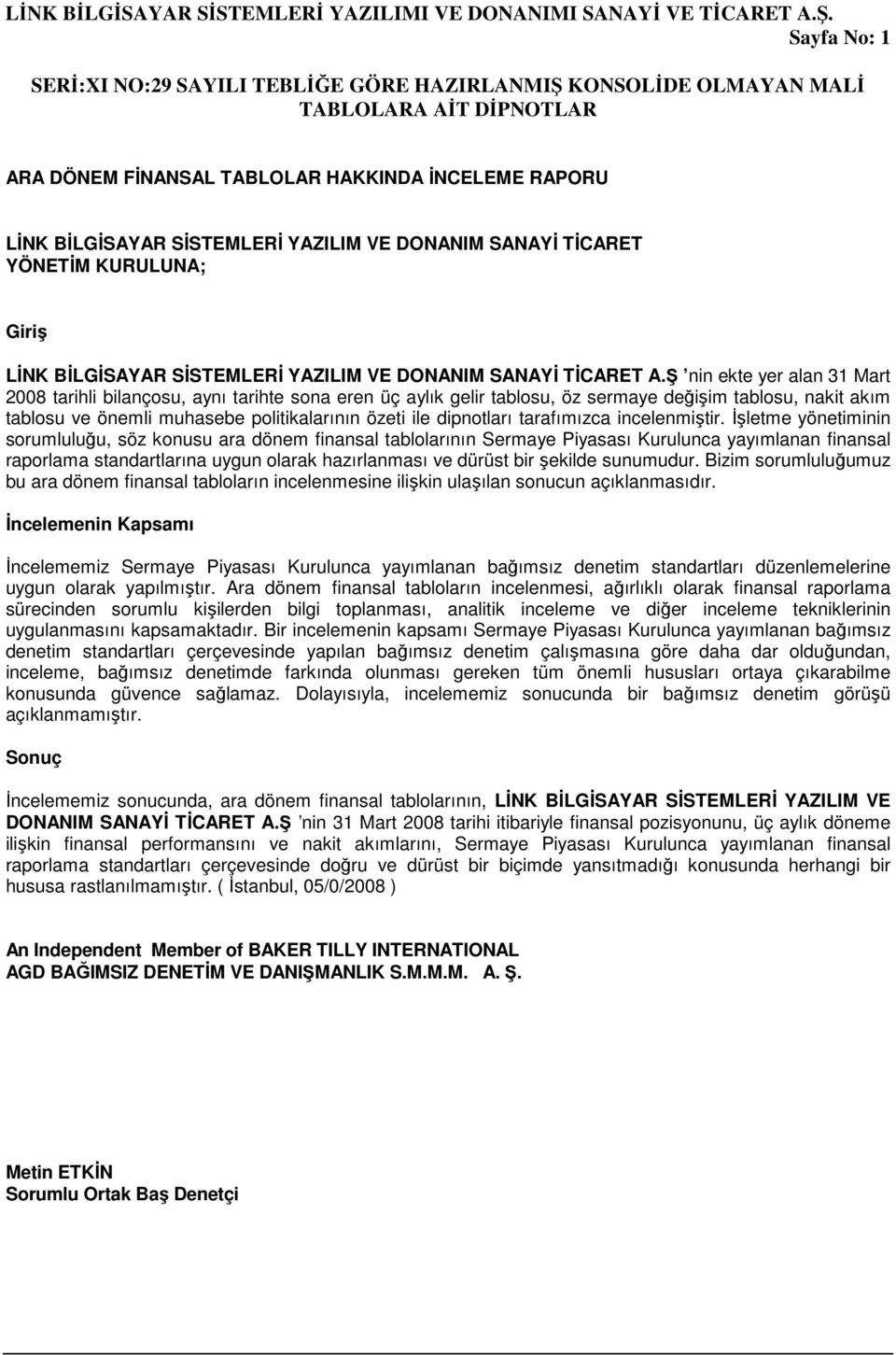 Ş nin ekte yer alan 31 Mart 2008 tarihli bilançosu, aynı tarihte sona eren üç aylık gelir tablosu, öz sermaye değişim tablosu, nakit akım tablosu ve önemli muhasebe politikalarının özeti ile