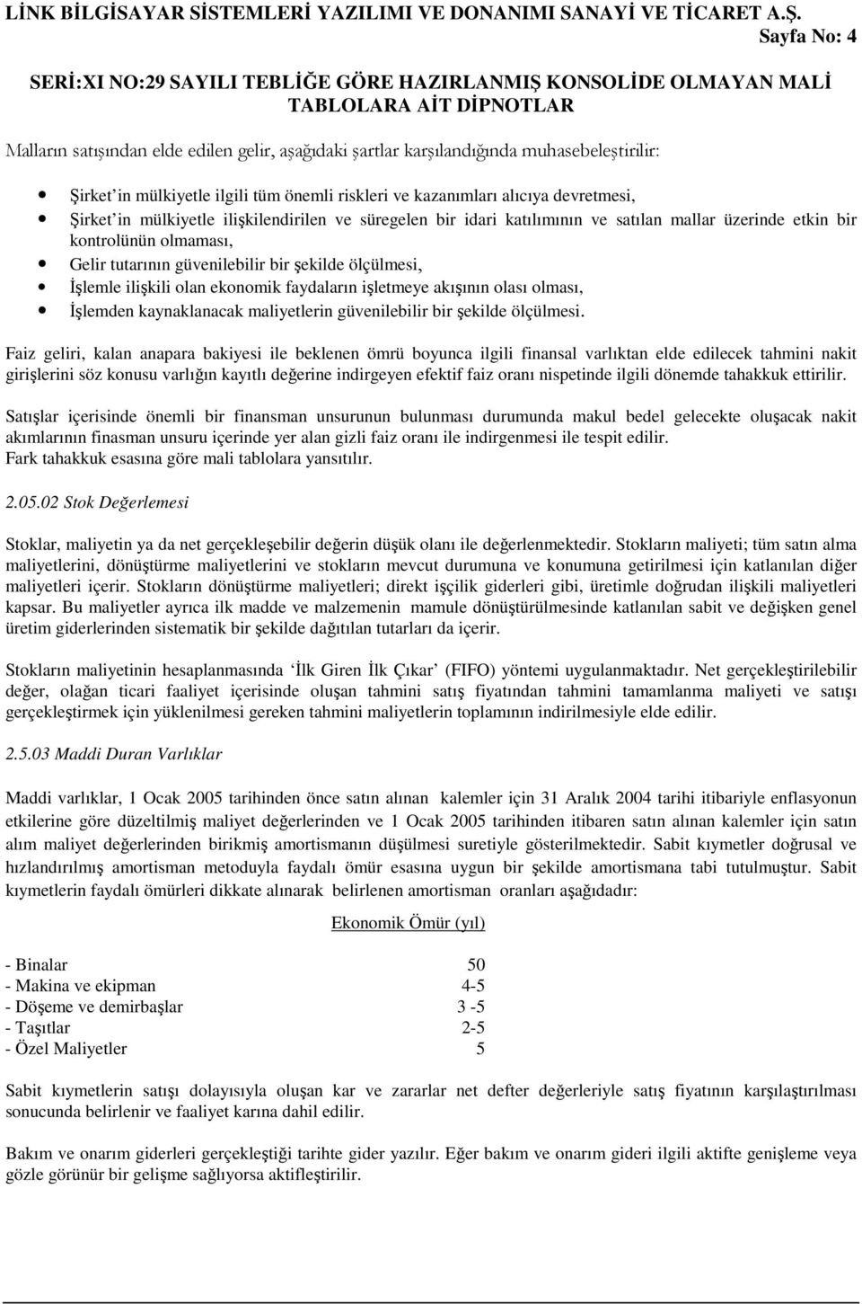 ekonomik faydaların işletmeye akışının olası olması, İşlemden kaynaklanacak maliyetlerin güvenilebilir bir şekilde ölçülmesi.