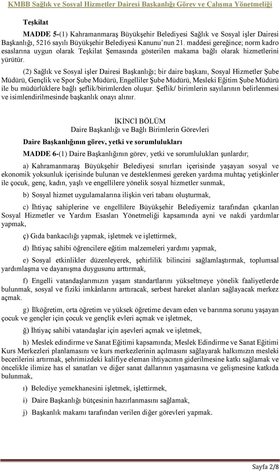 (2) Sağlık ve Sosyal işler Dairesi Başkanlığı; bir daire başkanı, Sosyal Hizmetler Şube Müdürü, Gençlik ve Spor Şube Müdürü, Engelliler Şube Müdürü, Mesleki Eğitim Şube Müdürü ile bu müdürlüklere