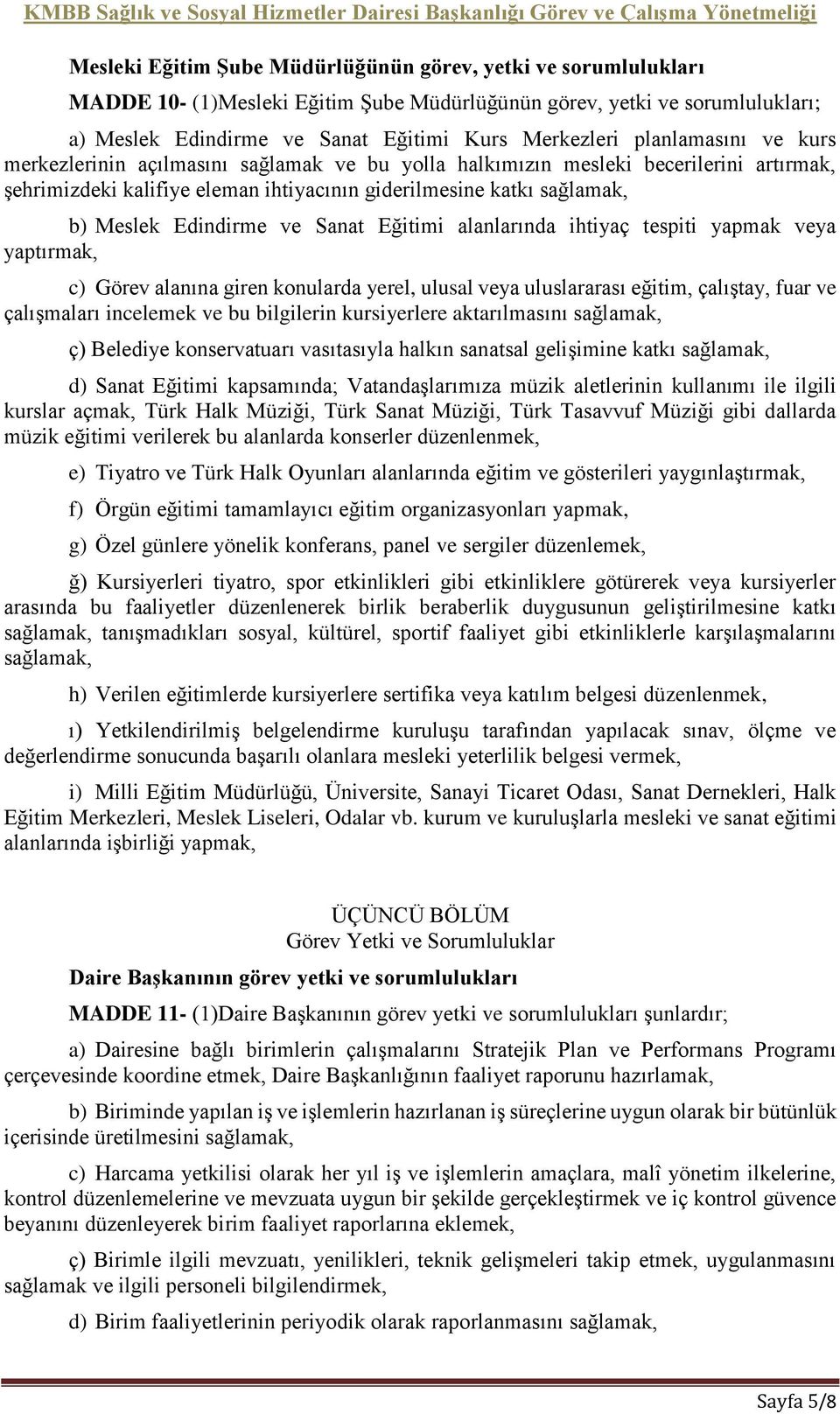 ve Sanat Eğitimi alanlarında ihtiyaç tespiti yapmak veya yaptırmak, c) Görev alanına giren konularda yerel, ulusal veya uluslararası eğitim, çalıştay, fuar ve çalışmaları incelemek ve bu bilgilerin