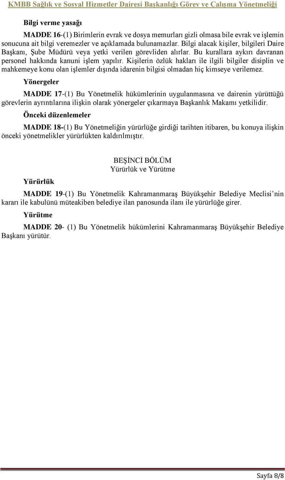 Kişilerin özlük hakları ile ilgili bilgiler disiplin ve mahkemeye konu olan işlemler dışında idarenin bilgisi olmadan hiç kimseye verilemez.