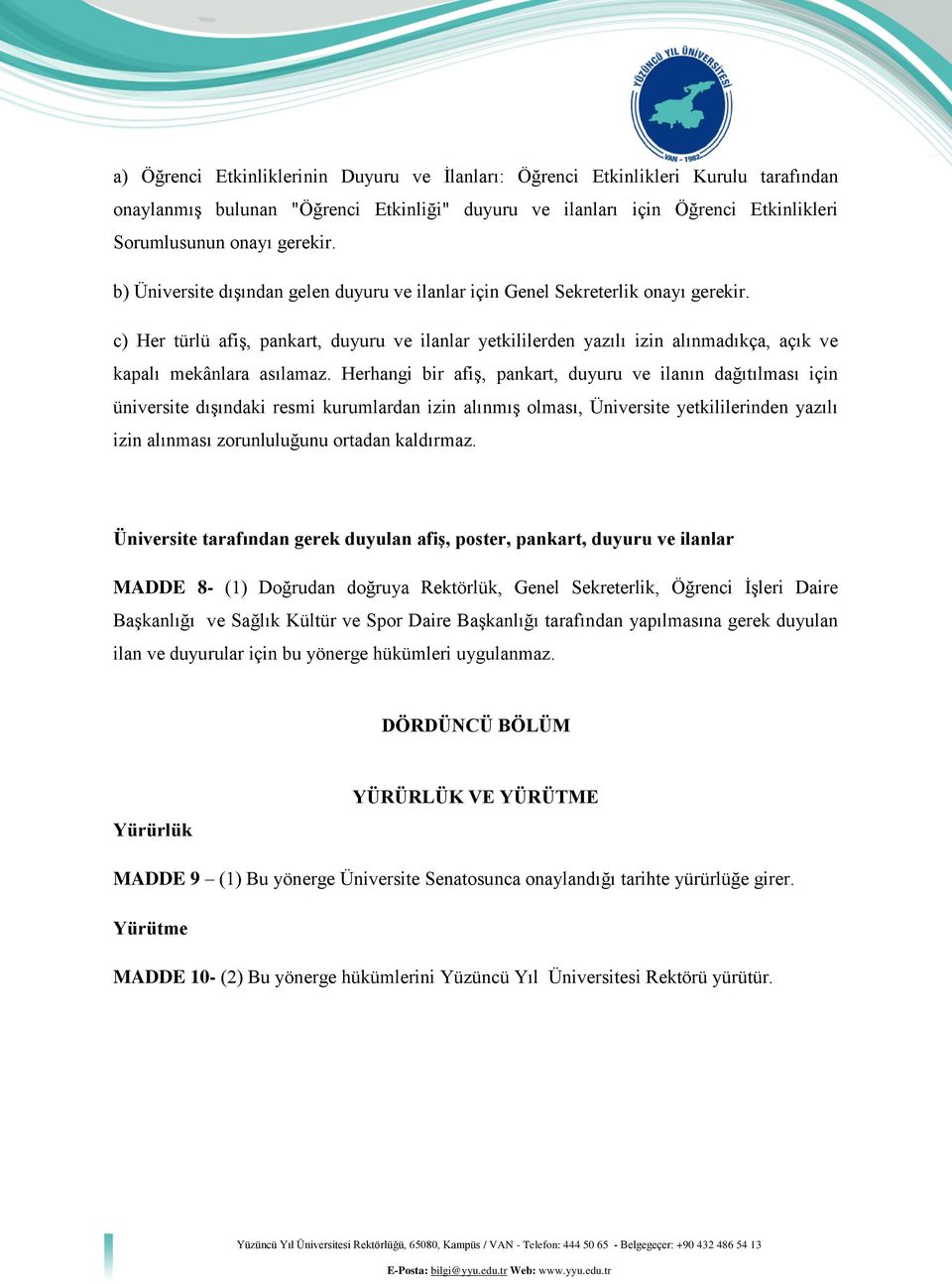 c) Her türlü afiş, pankart, duyuru ve ilanlar yetkililerden yazılı izin alınmadıkça, açık ve kapalı mekânlara asılamaz.