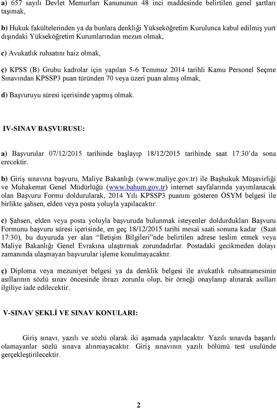 üzeri puan almış olmak, d) Başvuruyu süresi içerisinde yapmış olmak. IV-SINAV BAŞVURUSU: a) Başvurular 07/12/2015 tarihinde başlayıp 18/12/2015 tarihinde saat 17:30 da sona erecektir.