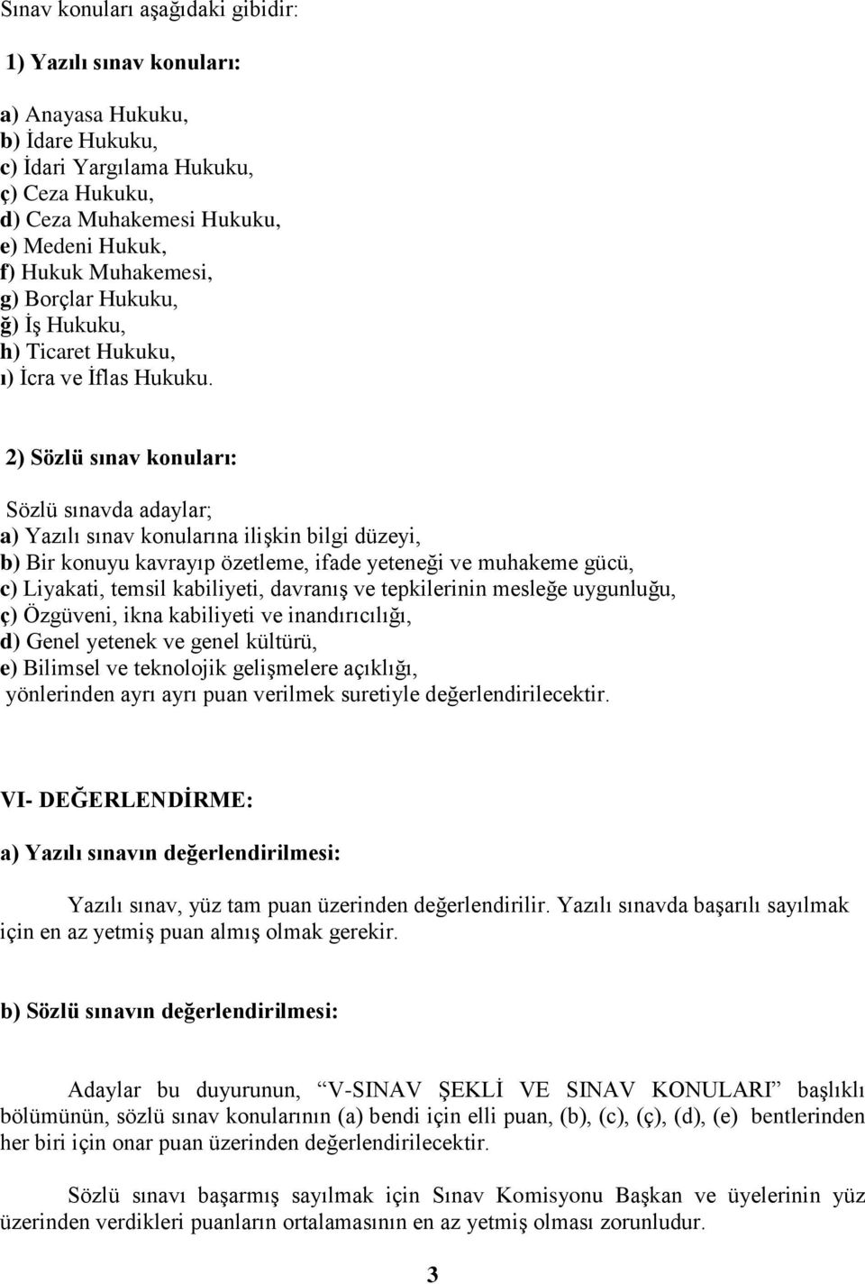 2) Sözlü sınav konuları: Sözlü sınavda adaylar; a) Yazılı sınav konularına ilişkin bilgi düzeyi, b) Bir konuyu kavrayıp özetleme, ifade yeteneği ve muhakeme gücü, c) Liyakati, temsil kabiliyeti,