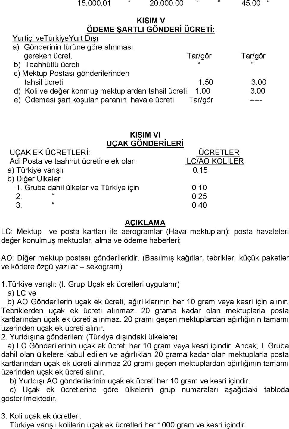 00 e) Ödemesi şart koşulan paranın havale ücreti Tar/gör ----- KISIM VI UÇAK GÖNDERİLERİ UÇAK EK ÜCRETLERİ: Adi Posta ve taahhüt ücretine ek olan a) Türkiye varışlı 0.15 b) Diğer Ülkeler 1.