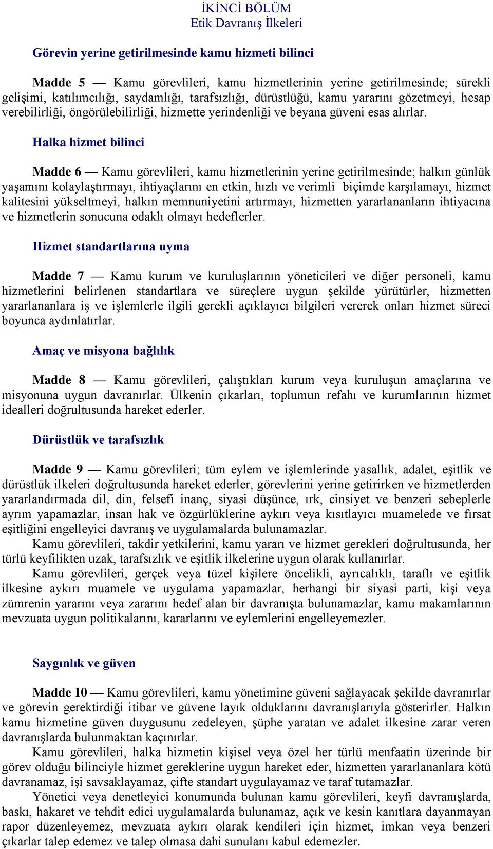 Halka hizmet bilinci Madde 6 Kamu görevlileri, kamu hizmetlerinin yerine getirilmesinde; halkın günlük yaşamını kolaylaştırmayı, ihtiyaçlarını en etkin, hızlı ve verimli biçimde karşılamayı, hizmet