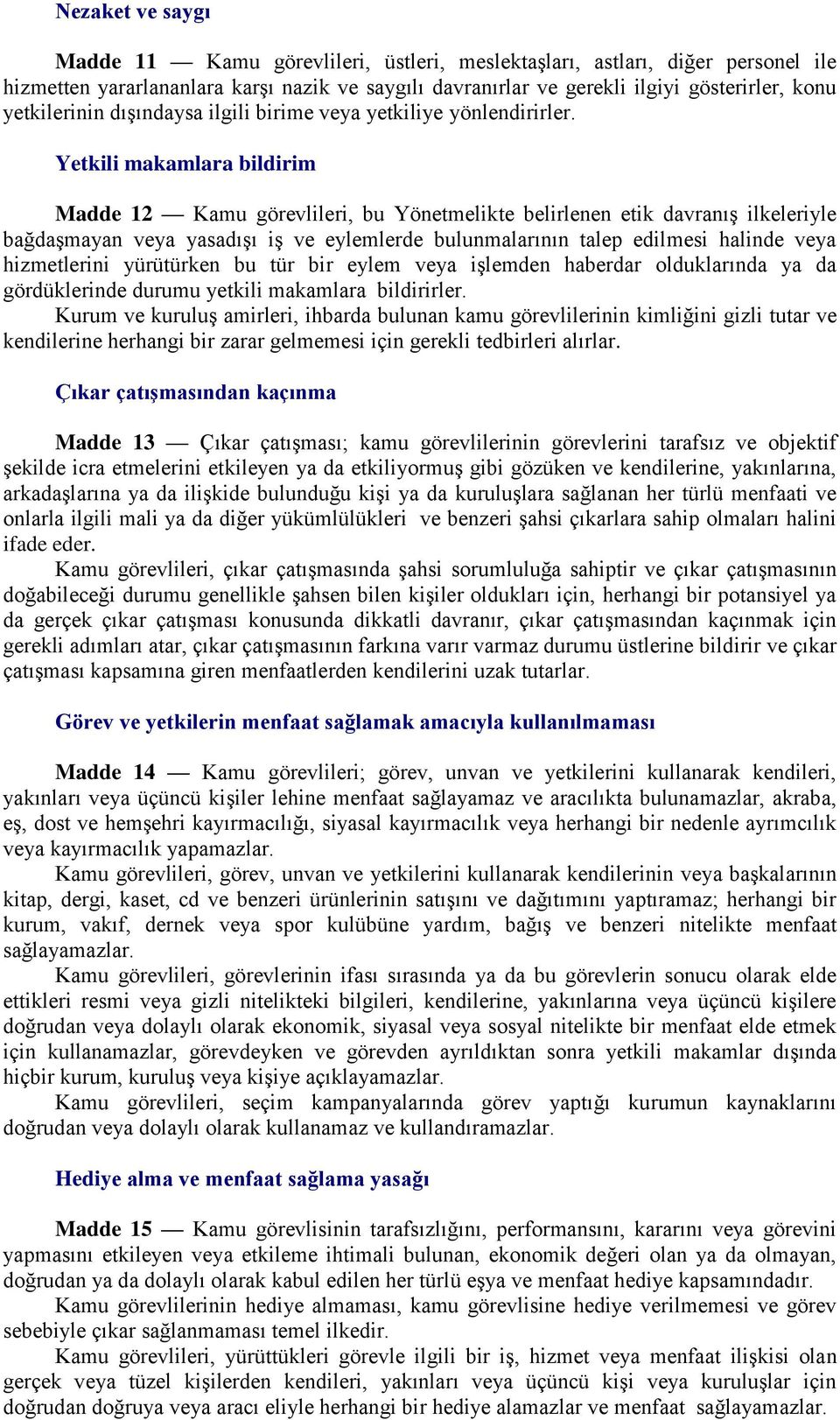 Yetkili makamlara bildirim Madde 12 Kamu görevlileri, bu Yönetmelikte belirlenen etik davranış ilkeleriyle bağdaşmayan veya yasadışı iş ve eylemlerde bulunmalarının talep edilmesi halinde veya