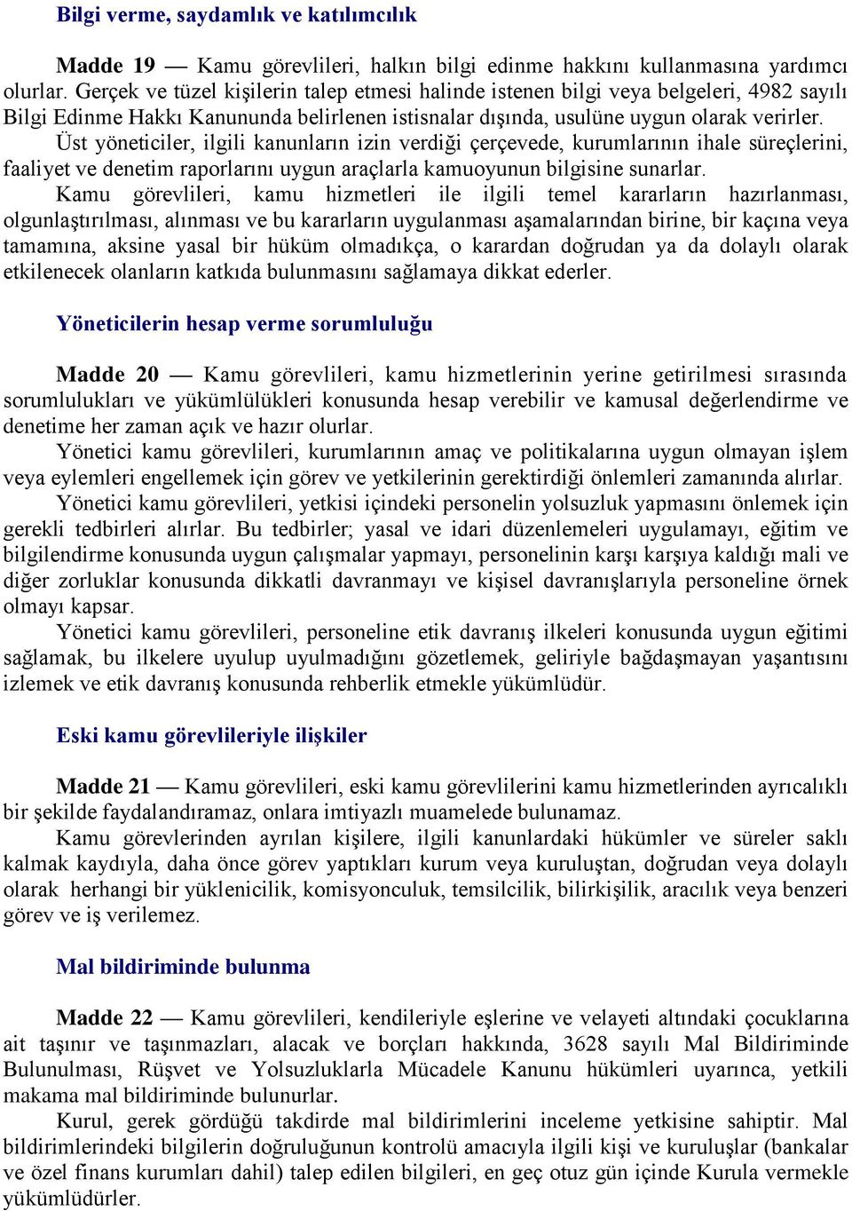 Üst yöneticiler, ilgili kanunların izin verdiği çerçevede, kurumlarının ihale süreçlerini, faaliyet ve denetim raporlarını uygun araçlarla kamuoyunun bilgisine sunarlar.