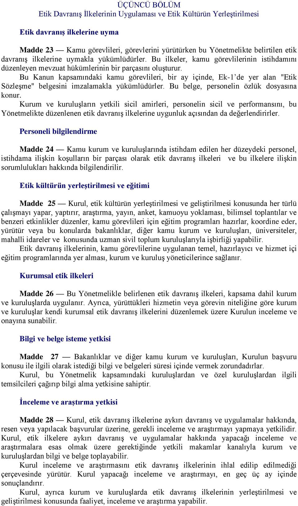 Bu Kanun kapsamındaki kamu görevlileri, bir ay içinde, Ek-1 de yer alan "Etik Sözleşme" belgesini imzalamakla yükümlüdürler. Bu belge, personelin özlük dosyasına konur.