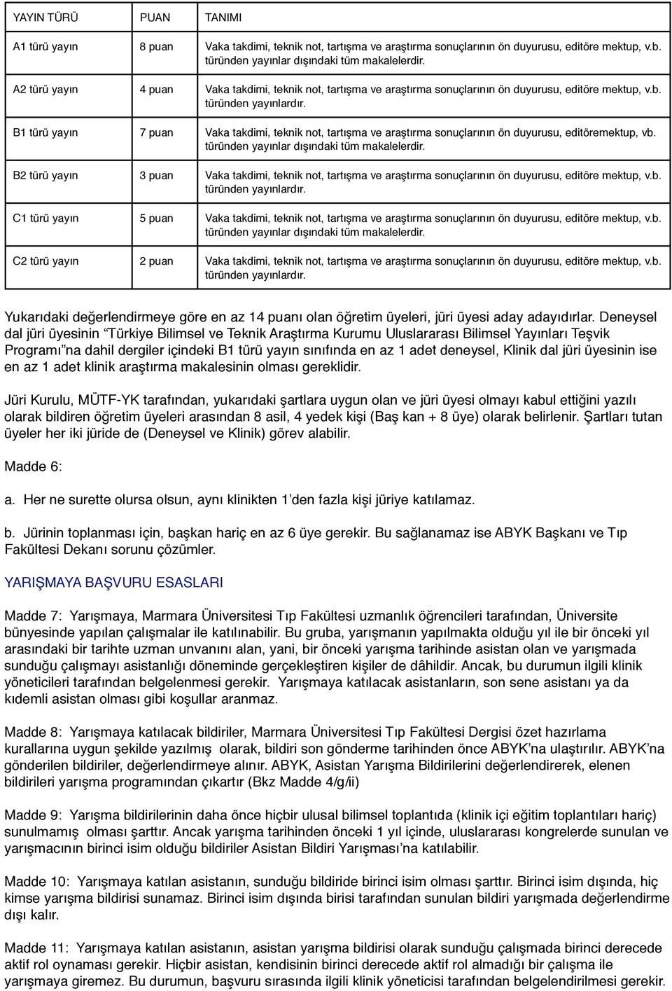 B1 türü yayın 7 puan Vaka takdimi, teknik not, tartışma ve araştırma sonuçlarının ön duyurusu, editöremektup, vb. türünden yayınlar dışındaki tüm makalelerdir.