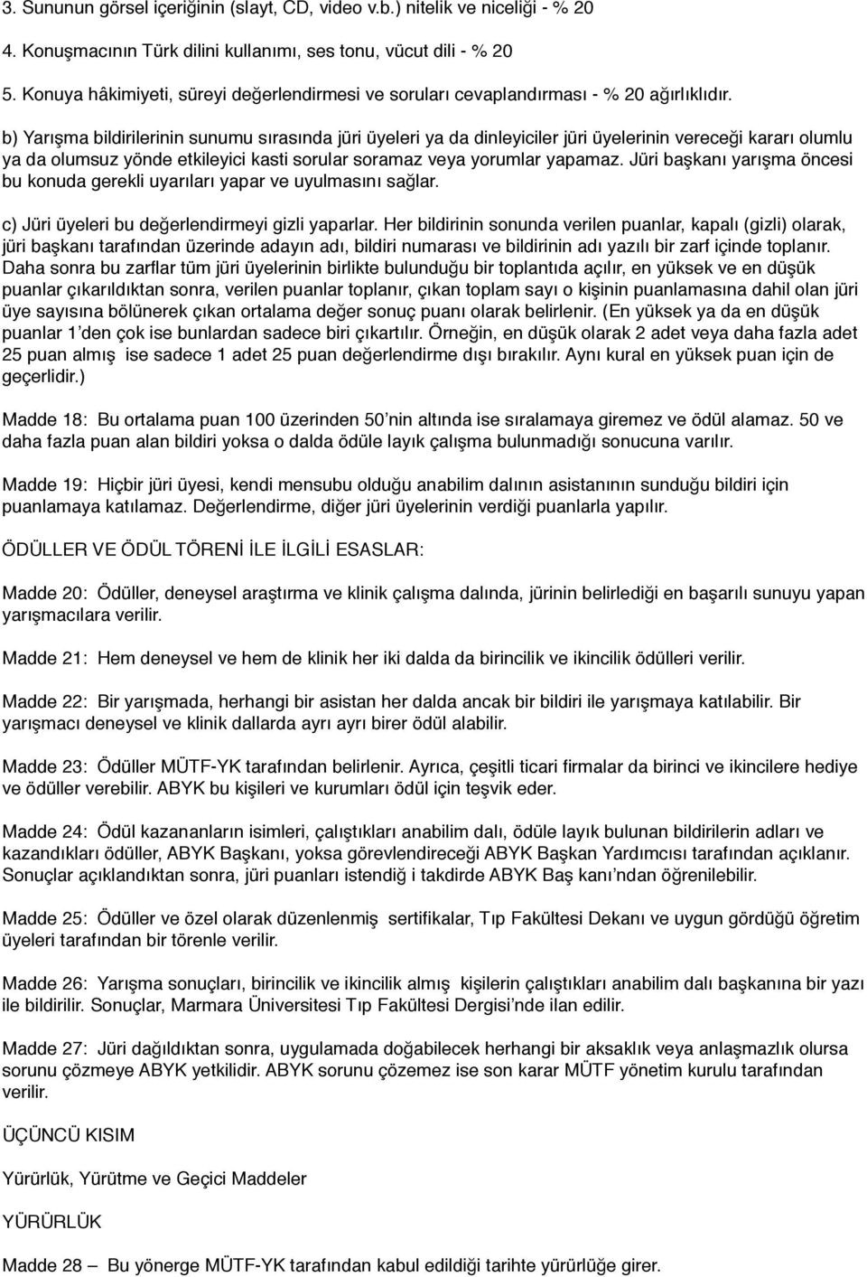 b) Yarışma bildirilerinin sunumu sırasında jüri üyeleri ya da dinleyiciler jüri üyelerinin vereceği kararı olumlu ya da olumsuz yönde etkileyici kasti sorular soramaz veya yorumlar yapamaz.