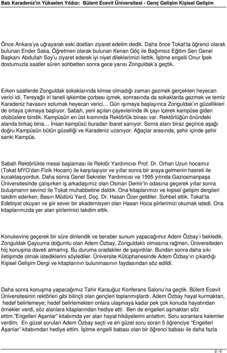 İşitme engelli Onur İpek dostumuzla saatler süren sohbetten sonra gece yarısı Zonguldak a geçtik. Erken saatlerde Zonguldak sokaklarında kimse olmadığı zaman gezmek gerçekten heyecan verici idi.