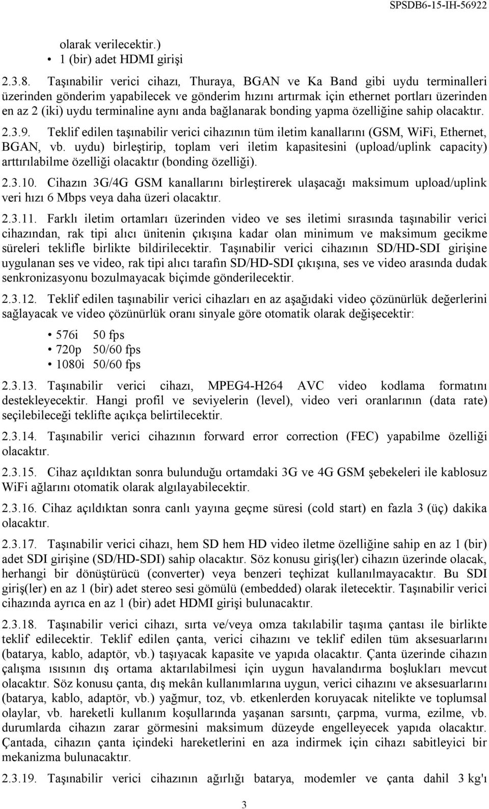 aynı anda bağlanarak bonding yapma özelliğine sahip olacaktır. 2.3.9. Teklif edilen taşınabilir verici cihazının tüm iletim kanallarını (GSM, WiFi, Ethernet, BGAN, vb.