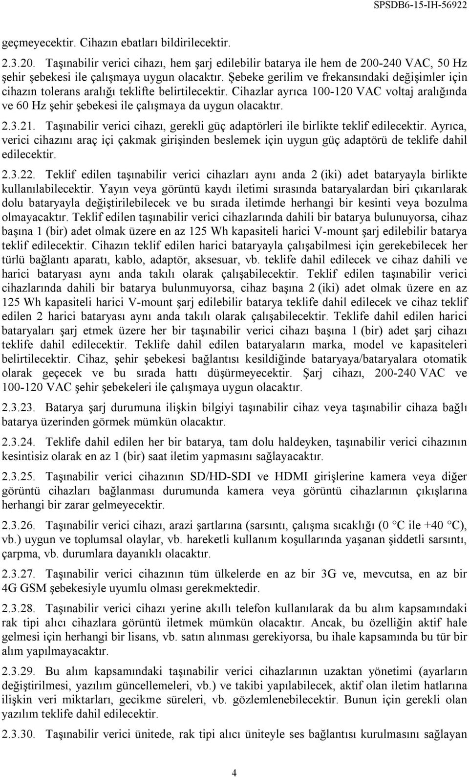 Cihazlar ayrıca 100-120 VAC voltaj aralığında ve 60 Hz şehir şebekesi ile çalışmaya da uygun olacaktır. 2.3.21. Taşınabilir verici cihazı, gerekli güç adaptörleri ile birlikte teklif edilecektir.