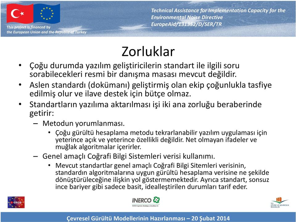 Standartların yazılıma aktarılması işi iki ana zorluğu beraberinde getirir: Metodun yorumlanması.