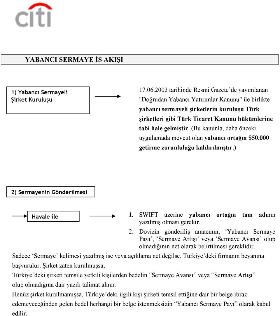 gelmiştir. (Bu kanunla, daha önceki uygulamada mevcut olan yabancı ortağın $50.000 getirme zorunluluğu kaldırılmıştır.) 2) Sermayenin Gönderilmesi 1.