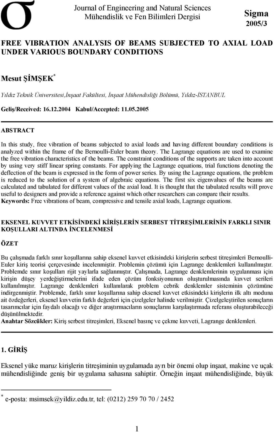 . ABSTRACT In this study, free vibration of beams subjected to axial loads and having different boundary conditions is analyzed within the frame of the Bernoulli-Euler beam theory.