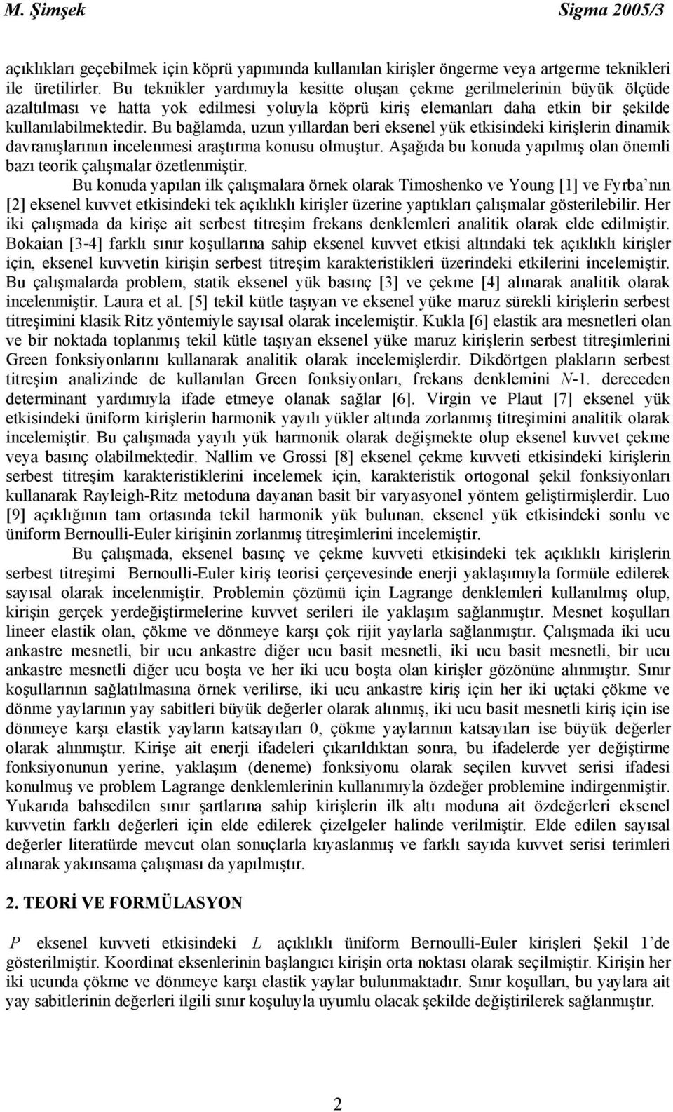 Bu bağlamda, uzun yıllardan beri eksenel yük etkisindeki kirişlerin dinamik davranışlarının incelenmesi araştırma konusu olmuştur.