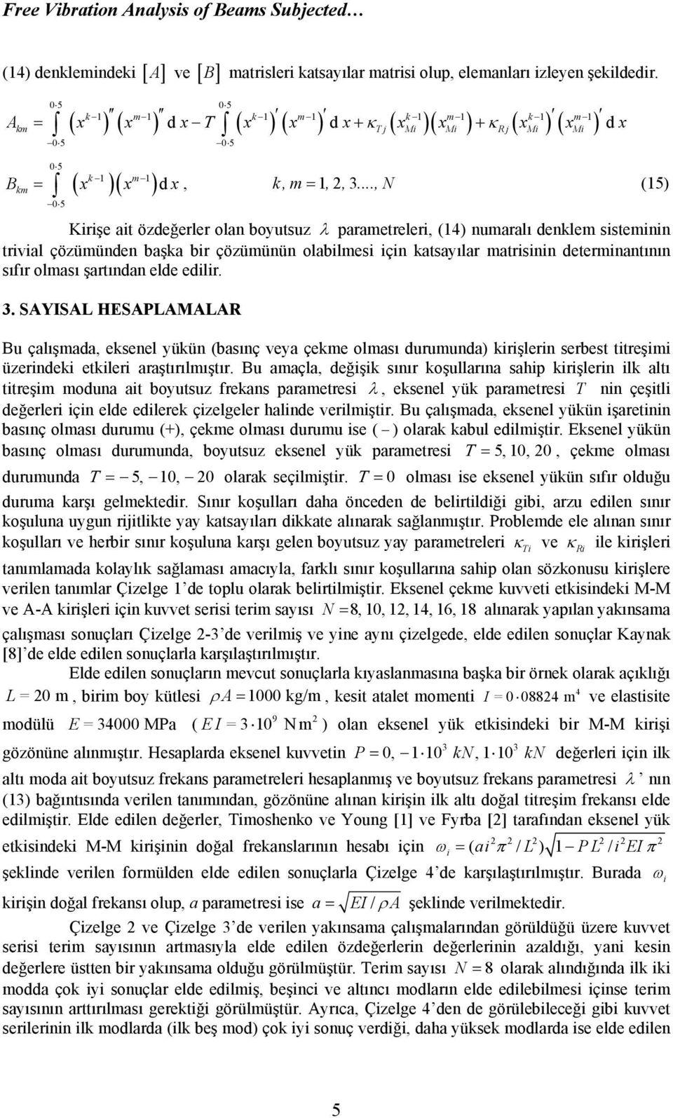 .., N () km Kirişe ait özdeğerler olan boyutsuz parametreleri, () numaralı denklem sisteminin trivial çözümünden başka bir çözümünün olabilmesi için katsayılar matrisinin determinantının sıfır olması